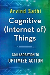 [중고] Cognitive (Internet of) Things : Collaboration to Optimize Action (Hardcover, 1st ed. 2016)