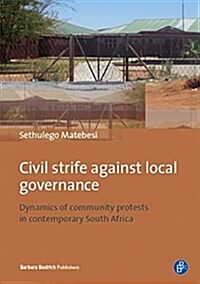 Civil Strife Against Local Governance: Dynamics of Community Protests in Contemporary South Africa (Paperback)