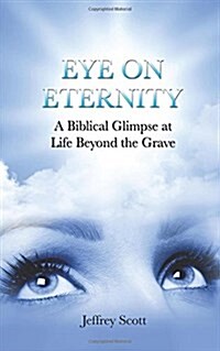 Eye on Eternity: A Biblical Glimpse at Life Beyond the Grave (Paperback)