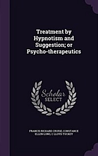 Treatment by Hypnotism and Suggestion; Or Psycho-Therapeutics (Hardcover)