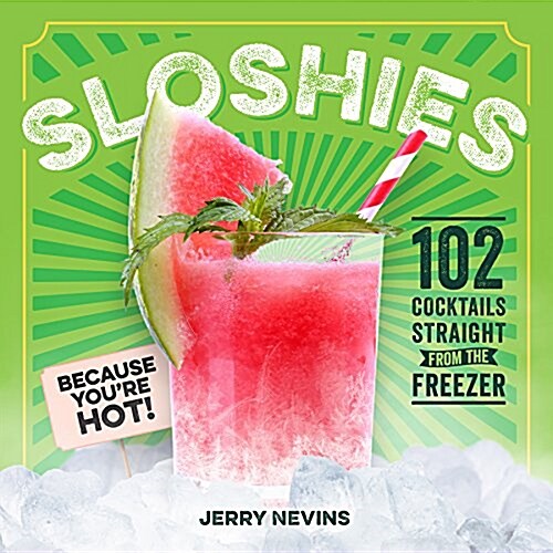 Sloshies: 102 Boozy Cocktails Straight from the Freezer (Hardcover)