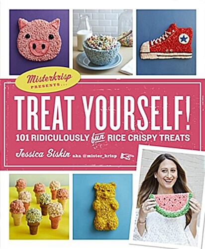 Treat Yourself!: How to Make 93 Ridiculously Fun No-Bake Crispy Rice Treats (Paperback)