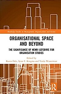Organisational Space and Beyond : The Significance of Henri Lefebvre for Organisation Studies (Hardcover)