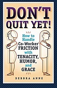 Dont Quit Yet: How to Handle Co-Worker Friction with Tenacity, Humor, and Grace (Paperback)