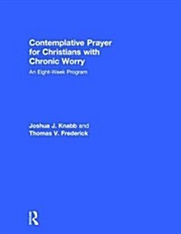 Contemplative Prayer for Christians with Chronic Worry : An Eight-Week Program (Hardcover)