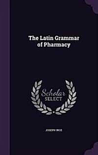 The Latin Grammar of Pharmacy (Hardcover)