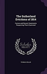 The Sutherland Evictions of 1814: Former and Recent Statements Respecting Them Examined (Hardcover)