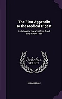 The First Appendix to the Medical Digest: Including the Years 1882-3-4-5 and Early Part of 1886 (Hardcover)