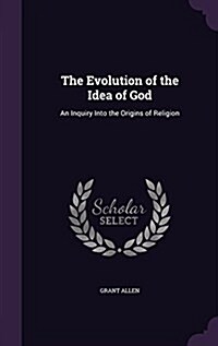 The Evolution of the Idea of God: An Inquiry Into the Origins of Religion (Hardcover)