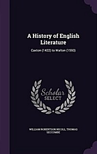 A History of English Literature: Caxton (1422) to Walton (1593) (Hardcover)