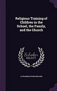 Religious Training of Children in the School, the Family, and the Church (Hardcover)