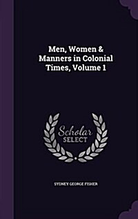 Men, Women & Manners in Colonial Times, Volume 1 (Hardcover)