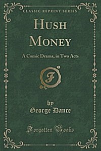 Hush Money: A Comic Drama, in Two Acts (Classic Reprint) (Paperback)