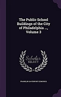 The Public School Buildings of the City of Philadelphia ..., Volume 3 (Hardcover)
