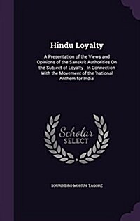 Hindu Loyalty: A Presentation of the Views and Opinions of the Sanskrit Authorities on the Subject of Loyalty: In Connection with the (Hardcover)