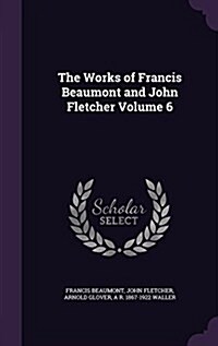 The Works of Francis Beaumont and John Fletcher Volume 6 (Hardcover)