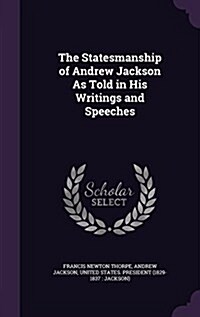 The Statesmanship of Andrew Jackson as Told in His Writings and Speeches (Hardcover)