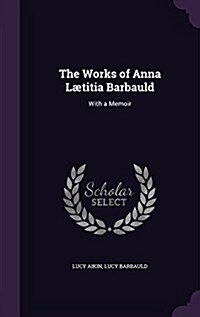 The Works of Anna L?itia Barbauld: With a Memoir (Hardcover)