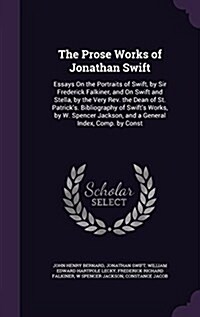 The Prose Works of Jonathan Swift: Essays on the Portraits of Swift, by Sir Frederick Falkiner, and on Swift and Stella, by the Very REV. the Dean of (Hardcover)