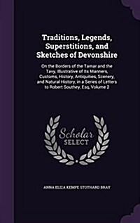 Traditions, Legends, Superstitions, and Sketches of Devonshire: On the Borders of the Tamar and the Tavy, Illustrative of Its Manners, Customs, Histor (Hardcover)