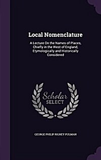 Local Nomenclature: A Lecture on the Names of Places, Chiefly in the West of England, Etymologically and Historically Considered (Hardcover)