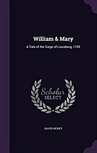 William & Mary: A Tale of the Siege of Louisburg, 1745 (Hardcover)