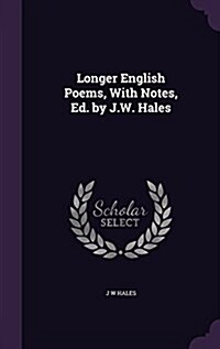 Longer English Poems, with Notes, Ed. by J.W. Hales (Hardcover)