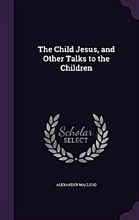 The Child Jesus, and Other Talks to the Children (Hardcover)