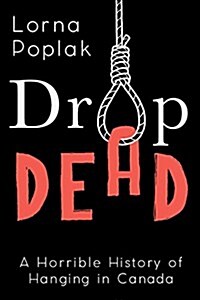Drop Dead: A Horrible History of Hanging in Canada (Paperback)