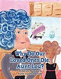 Why Do Our Loved Ones Die, Aunt Lou? (Paperback)