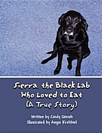 Sierra, the Black Lab Who Loved to Eat: (A True Story) (Paperback)