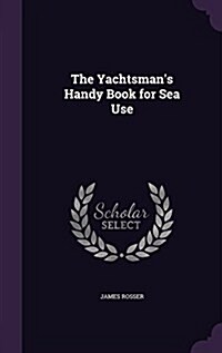 The Yachtsmans Handy Book for Sea Use (Hardcover)