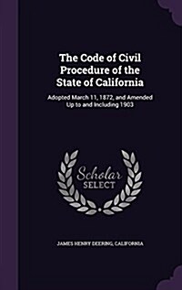 The Code of Civil Procedure of the State of California: Adopted March 11, 1872, and Amended Up to and Including 1903 (Hardcover)