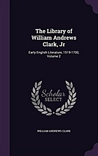 The Library of William Andrews Clark, Jr: Early English Literature, 1519-1700, Volume 2 (Hardcover)