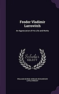 Feodor Vladimir Larrovitch: An Appreciation of His Life and Works (Hardcover)
