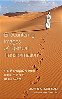 Encountering Images of Spiritual Transformation: The Thoroughfare Motif Within the Plot of Luke-Acts (Hardcover)