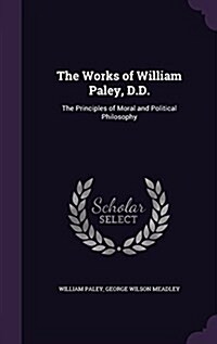 The Works of William Paley, D.D.: The Principles of Moral and Political Philosophy (Hardcover)