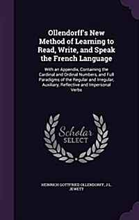 Ollendorffs New Method of Learning to Read, Write, and Speak the French Language: With an Appendix, Containing the Cardinal and Ordinal Numbers, and (Hardcover)