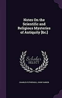 Notes on the Scientific and Religious Mysteries of Antiquity [&C.] (Hardcover)