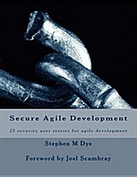 Secure Agile Development: 25 Security User Stories for Secure Agile (Paperback)