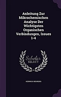 Anleitung Zur Mikrochemischen Analyse Der Wichtigsten Organischen Verbindungen, Issues 1-4 (Hardcover)