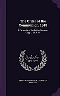 The Order of the Communion, 1548: A Facsimile of the British Museum Copy C. 25, F. 15 (Hardcover)