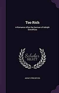 Too Rich: A Romance After the German of Adolph Streckfuss (Hardcover)