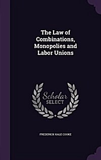 The Law of Combinations, Monopolies and Labor Unions (Hardcover)