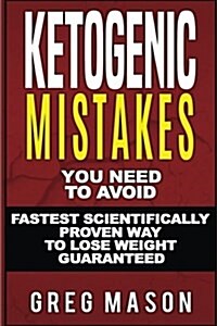 Ketogenic Mistakes: You Need to Avoid: Fastest Scientifically Proven Way to Lose Weight Guaranteed (Paperback)