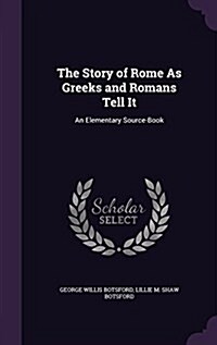 The Story of Rome as Greeks and Romans Tell It: An Elementary Source-Book (Hardcover)