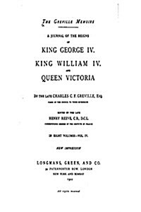 The Greville Memoirs, a Journal of the Reigns of King George IV., King William IV. and Queen Victoria (Paperback)