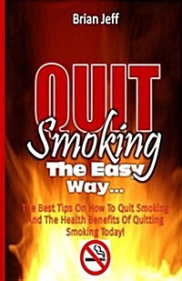 Quit Smoking the Easy Way: The Best Tips on How to Quit Smoking and the Health Benefits of Quitting Smoking Today! (Paperback)