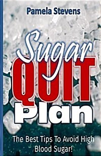 Sugar Quit Plan: The Best Tips to Avoiding High Blood Sugar! (Paperback)