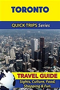 Toronto Travel Guide (Quick Trips Series): Sights, Culture, Food, Shopping & Fun (Paperback)